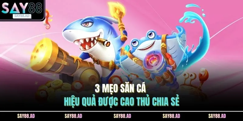 Mẹo Bắn Cá Đổi Thưởng Thực Chiến Giúp Tối Ưu Xu Tại SAY88 3 3 mẹo săn cá hiệu quả được cao thủ chia sẻ