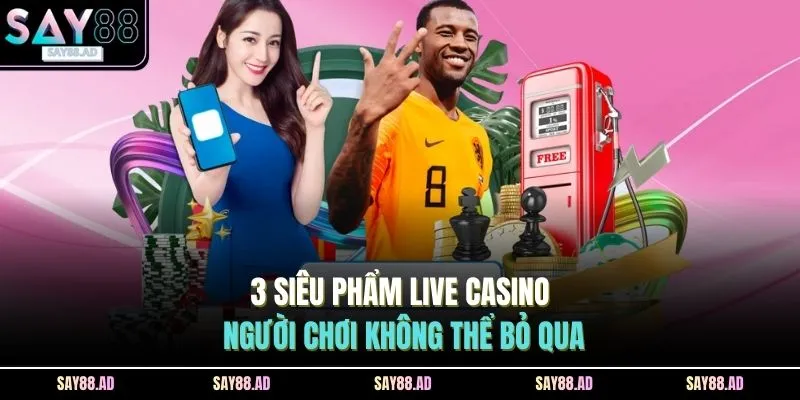 3 siêu phẩm live casino người chơi không thể bỏ qua