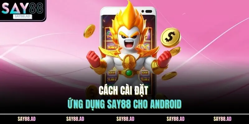 Cách cài đặt ứng dụng SAY88 cho Android