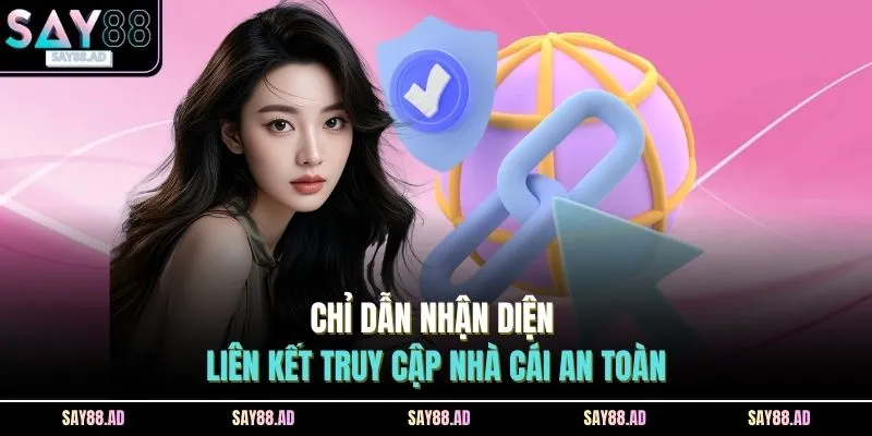 Link Vào SAY88 Không Bị Chặn | Chơi Mượt, Không Gián Đoạn 3 Chỉ dẫn nhận diện liên kết truy cập nhà cái an toàn