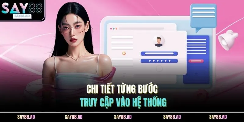 Chi tiết từng bước truy cập vào hệ thống