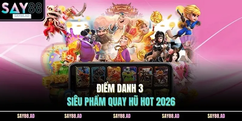 Nổ Hũ SAY88 2 Điểm danh 3 siêu phẩm quay hũ hot 2026