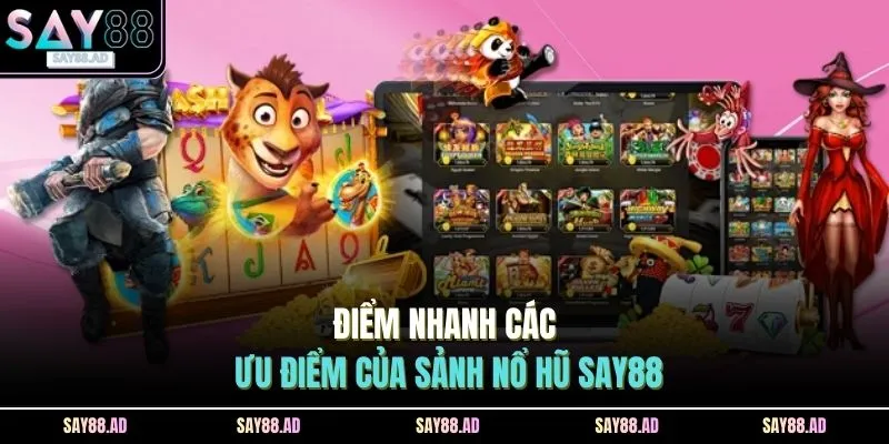 Nổ Hũ SAY88 1 Điểm nhanh các ưu điểm của sảnh nổ hũ SAY88