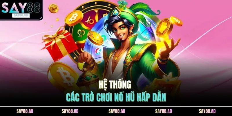 Hệ thống các trò chơi nổ hũ hấp dẫn