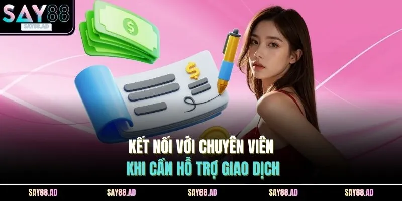 Kết nối với chuyên viên khi cần hỗ trợ giao dịch