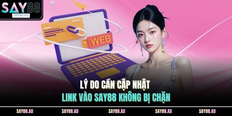 Link Vào SAY88 Không Bị Chặn | Chơi Mượt, Không Gián Đoạn 2 Lý do cần cập nhật link vào SAY88 không bị chặn