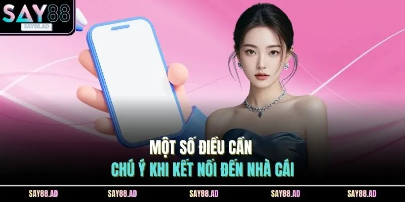 Một số điều cần chú ý khi kết nối đến nhà cái
