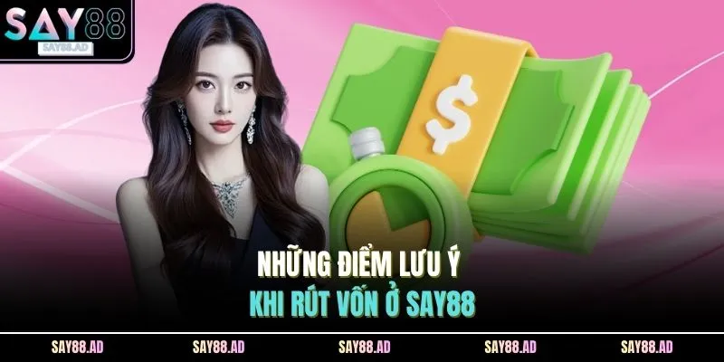 Những điểm lưu ý khi rút vốn ở SAY88