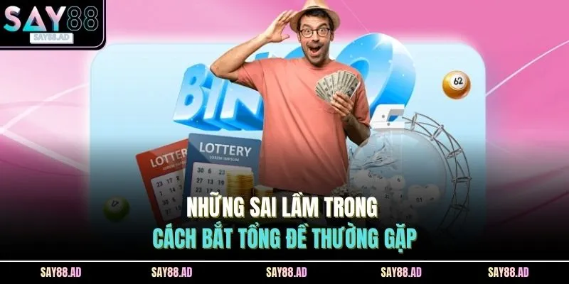 Cách Bắt Tổng Đề SAY88 - 3 Lựa Chọn Hiệu Quả Nhận Thưởng Lớn 3 Những sai lầm trong cách bắt tổng đề thường gặp