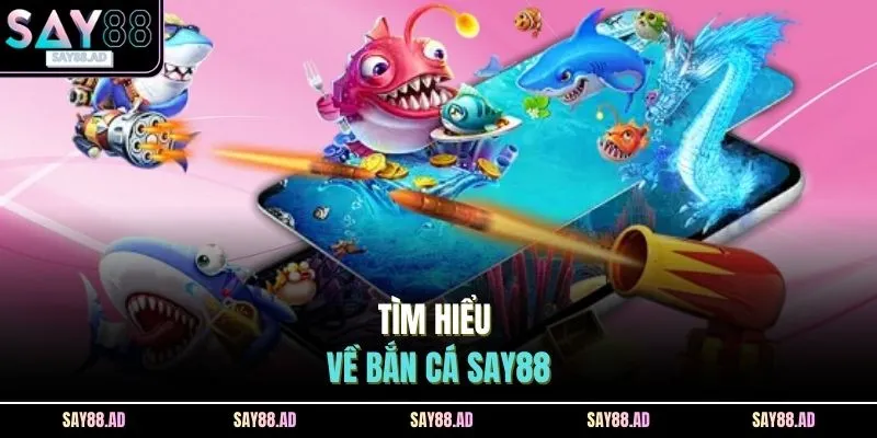 Tìm hiểu về bắn cá SAY88