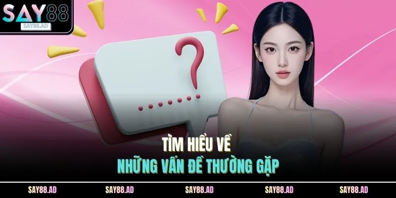 Tìm hiểu về những vấn đề thường gặp