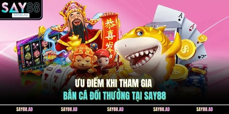 Mẹo Bắn Cá Đổi Thưởng Thực Chiến Giúp Tối Ưu Xu Tại SAY88 4 Ưu điểm khi tham gia bắn cá đổi thưởng tại SAY88