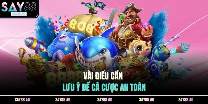 Vài điều cần lưu ý để cá cược an toàn