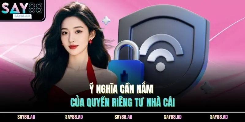 Ý nghĩa cần nắm của quyền riêng tư nhà cái